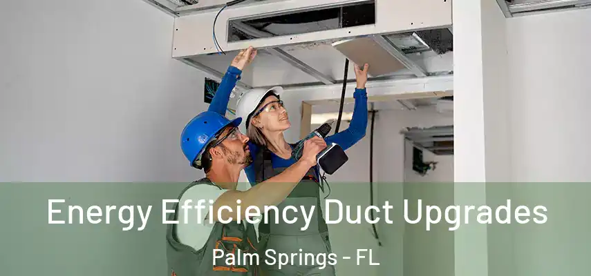  Energy Efficiency Duct Upgrades Palm Springs - FL