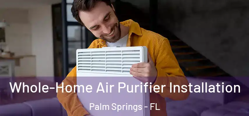  Whole-Home Air Purifier Installation Palm Springs - FL